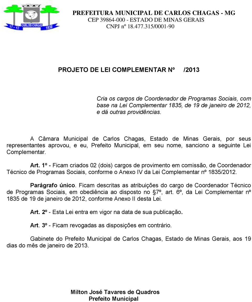 1º - Ficam criados 02 (dois) cargos de provimento em comissão, de Coordenador Técnico de Programas Sociais, conforme o Anexo IV da Lei Complementar nº 1835/2012. Parágrafo único.