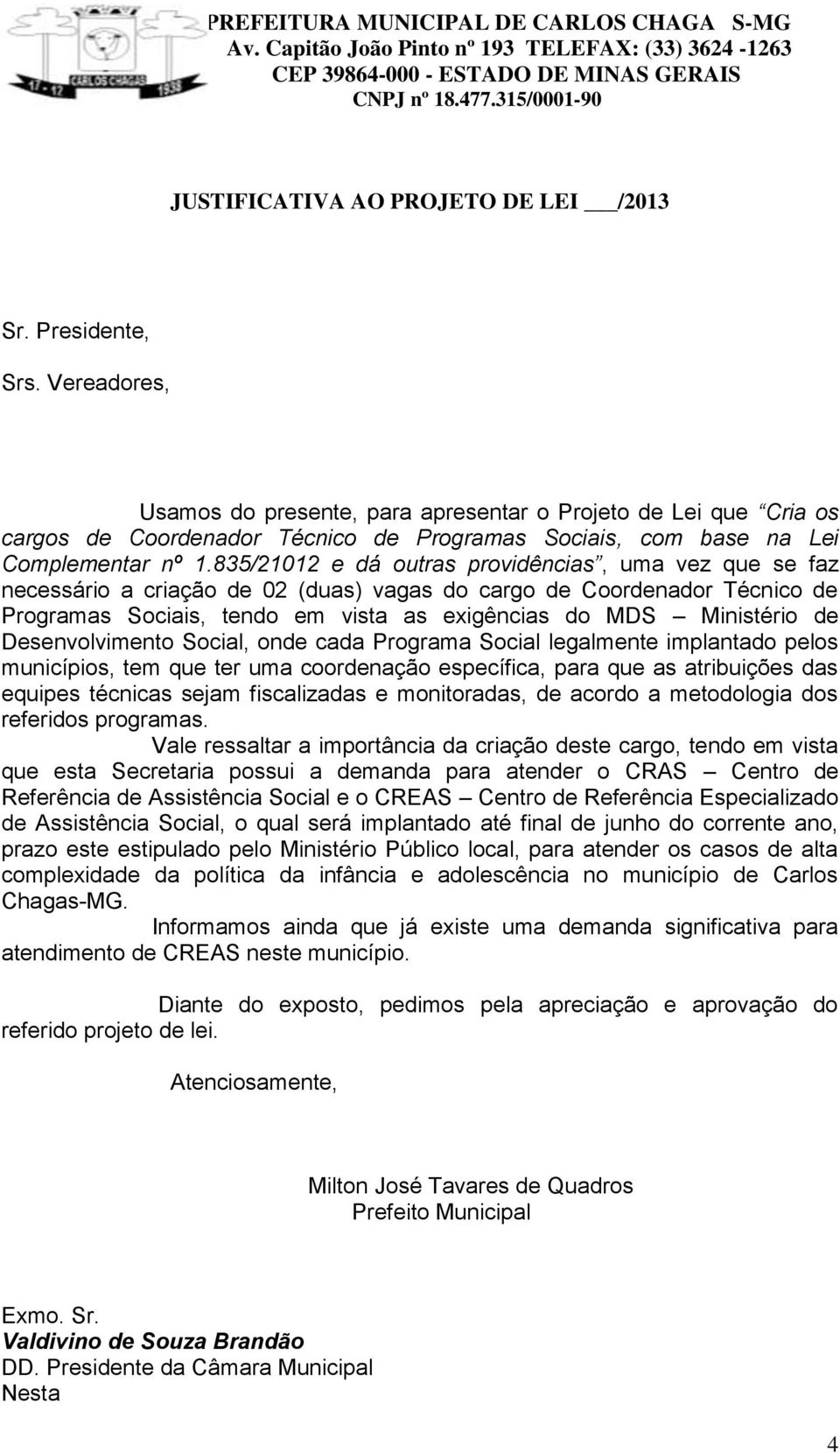 835/21012 e dá outras providências, uma vez que se faz necessário a criação de 02 (duas) vagas do cargo de Coordenador Técnico de Programas Sociais, tendo em vista as exigências do MDS Ministério de