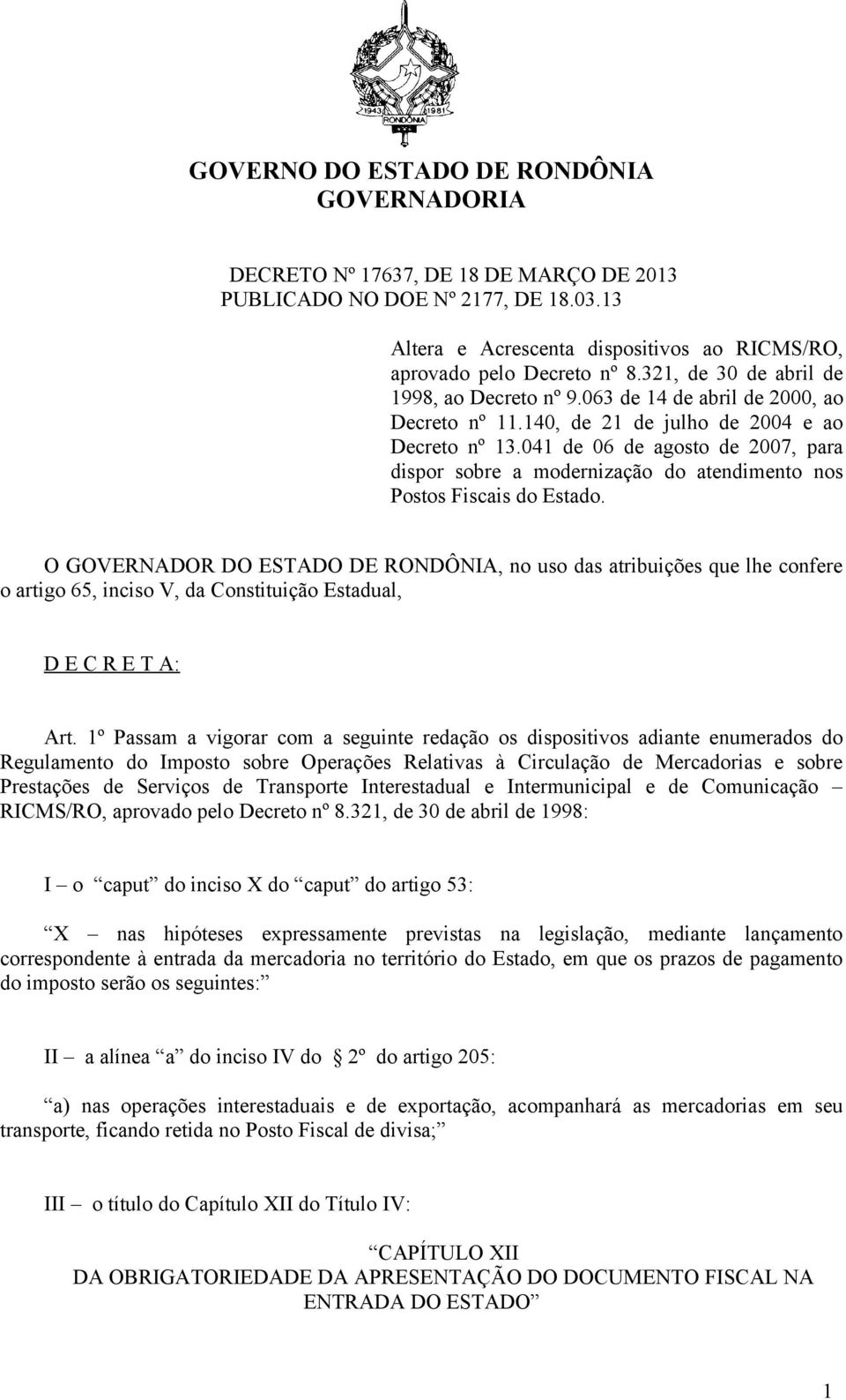 O GOVERNADOR DO ESTADO DE RONDÔNIA, no uso das atribuições que lhe confere o artigo 65, inciso V, da Constituição Estadual, D E C R E T A: Art.