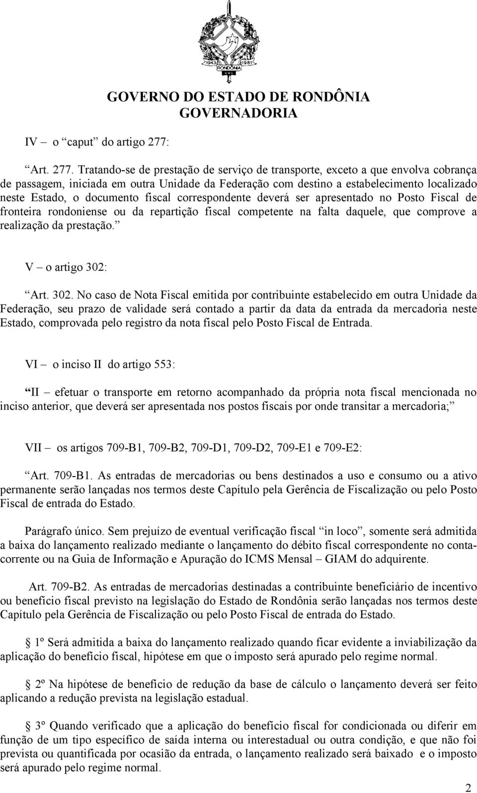 Tratando-se de prestação de serviço de transporte, exceto a que envolva cobrança de passagem, iniciada em outra Unidade da Federação com destino a estabelecimento localizado neste Estado, o documento