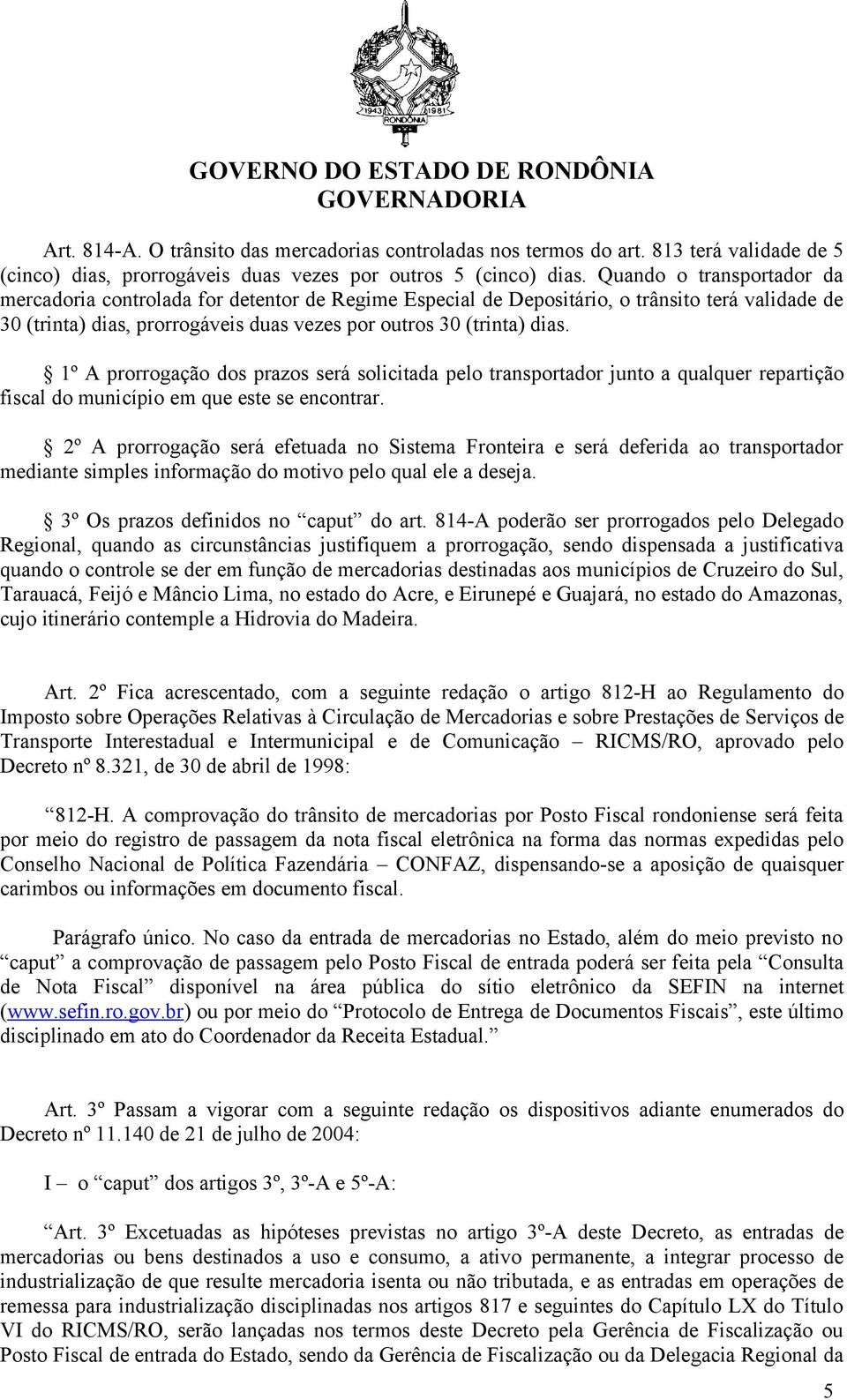 1º A prorrogação dos prazos será solicitada pelo transportador junto a qualquer repartição fiscal do município em que este se encontrar.