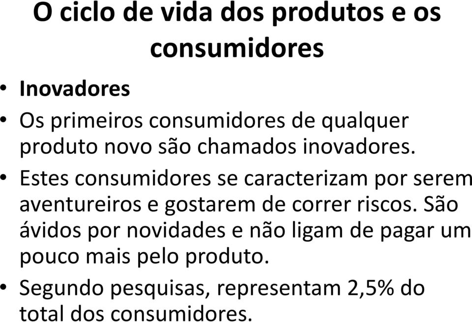 Estes consumidores se caracterizam por serem aventureiros e gostarem de correr riscos.