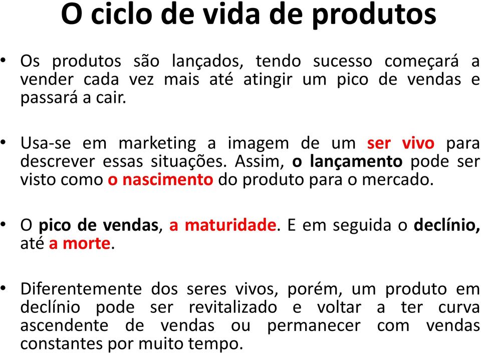 Assim, o lançamento pode ser visto como o nascimento do produto para o mercado. O pico de vendas, a maturidade.