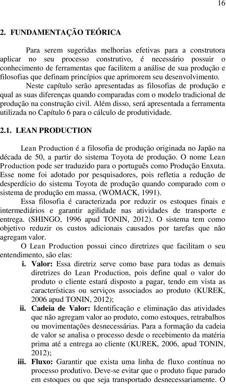 Neste capítulo serão apresentadas as filosofias de produção e qual as suas diferenças quando comparadas com o modelo tradicional de produção na construção civil.