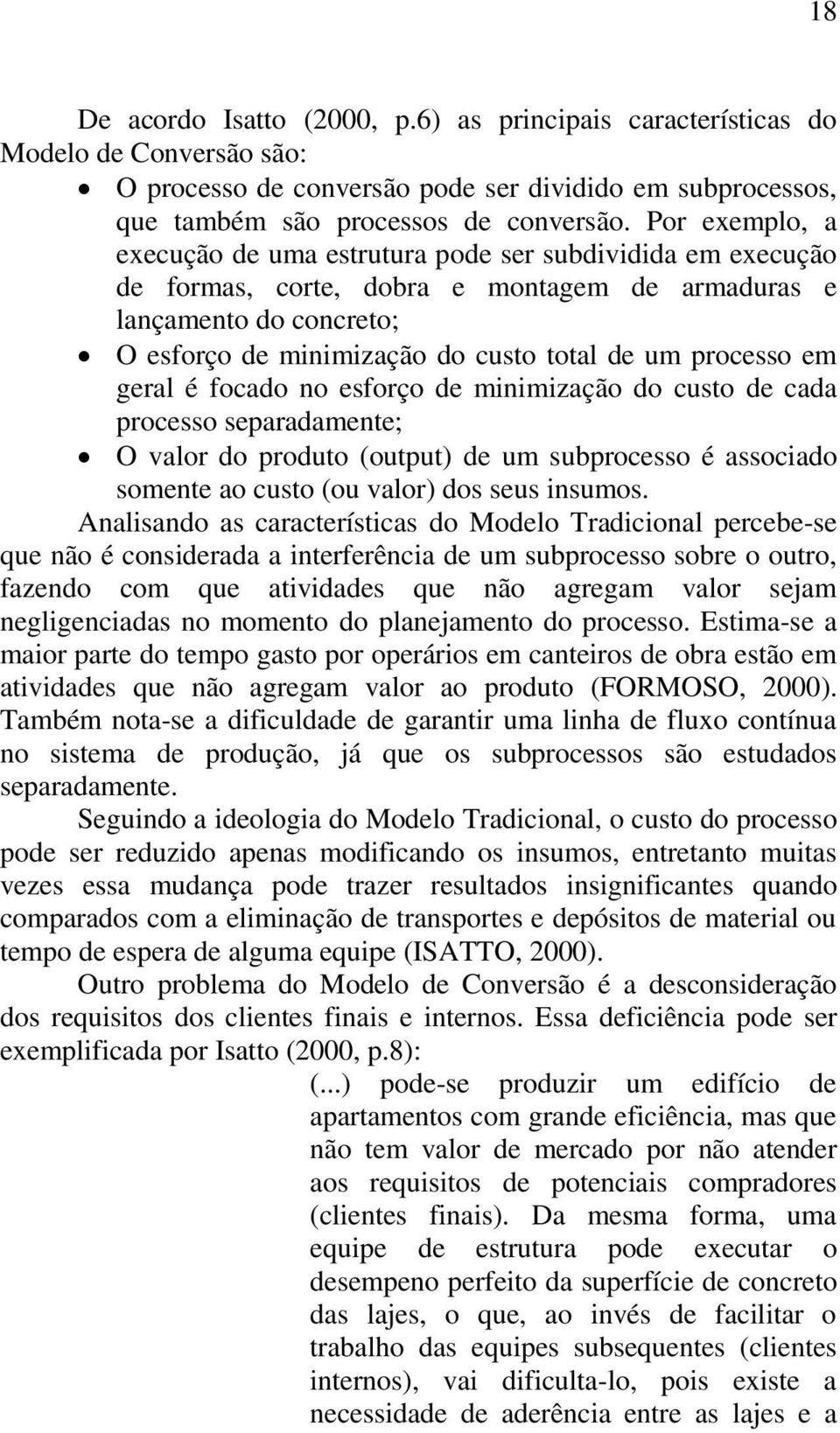 processo em geral é focado no esforço de minimização do custo de cada processo separadamente; O valor do produto (output) de um subprocesso é associado somente ao custo (ou valor) dos seus insumos.