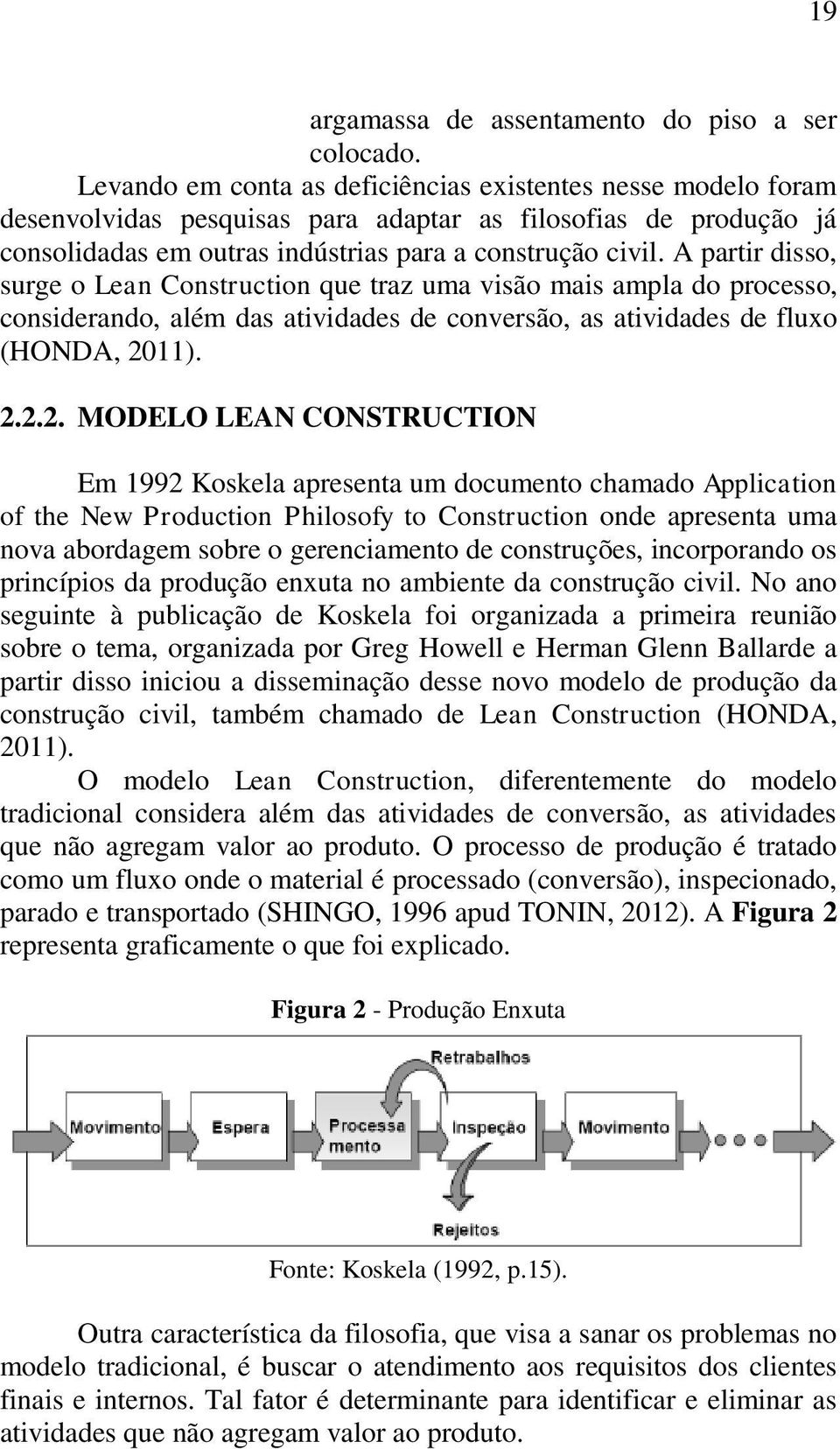 A partir disso, surge o Lean Construction que traz uma visão mais ampla do processo, considerando, além das atividades de conversão, as atividades de fluxo (HONDA, 20