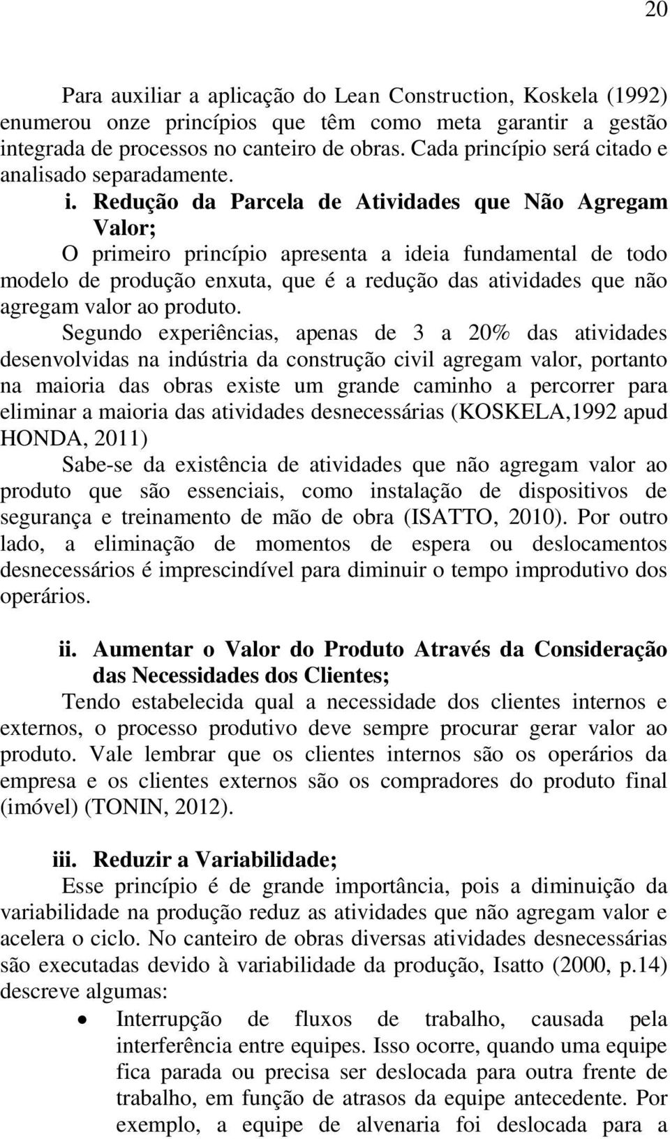 Redução da Parcela de Atividades que Não Agregam Valor; O primeiro princípio apresenta a ideia fundamental de todo modelo de produção enxuta, que é a redução das atividades que não agregam valor ao