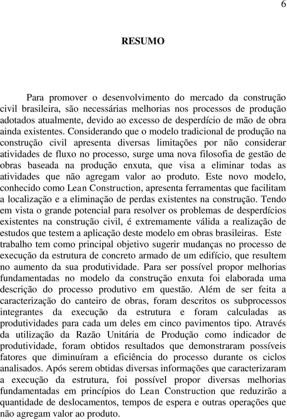 Considerando que o modelo tradicional de produção na construção civil apresenta diversas limitações por não considerar atividades de fluxo no processo, surge uma nova filosofia de gestão de obras