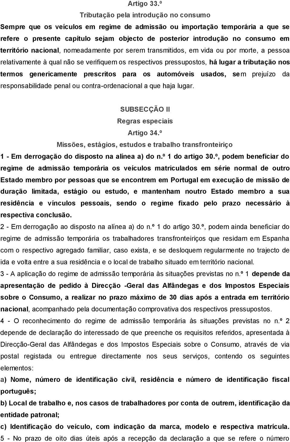 território nacional, nomeadamente por serem transmitidos, em vida ou por morte, a pessoa relativamente à qual não se verifiquem os respectivos pressupostos, há lugar a tributação nos termos