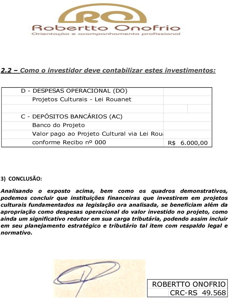 000,00 3) CONCLUSÃO: Analisando o exposto acima, bem como os quadros demonstrativos, podemos concluir que instituições financeiras que investirem em projetos culturais fundamentados na