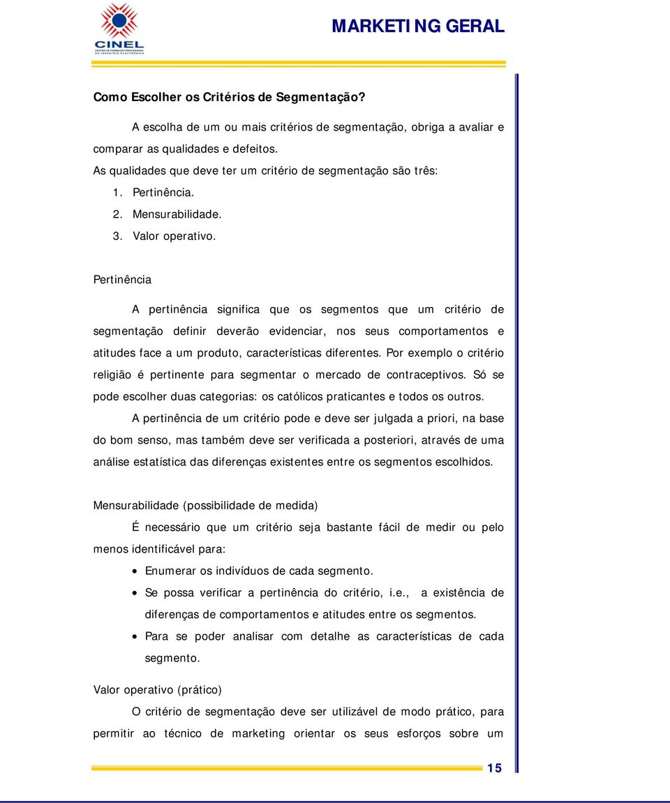 Pertinência A pertinência significa que os segmentos que um critério de segmentação definir deverão evidenciar, nos seus comportamentos e atitudes face a um produto, características diferentes.