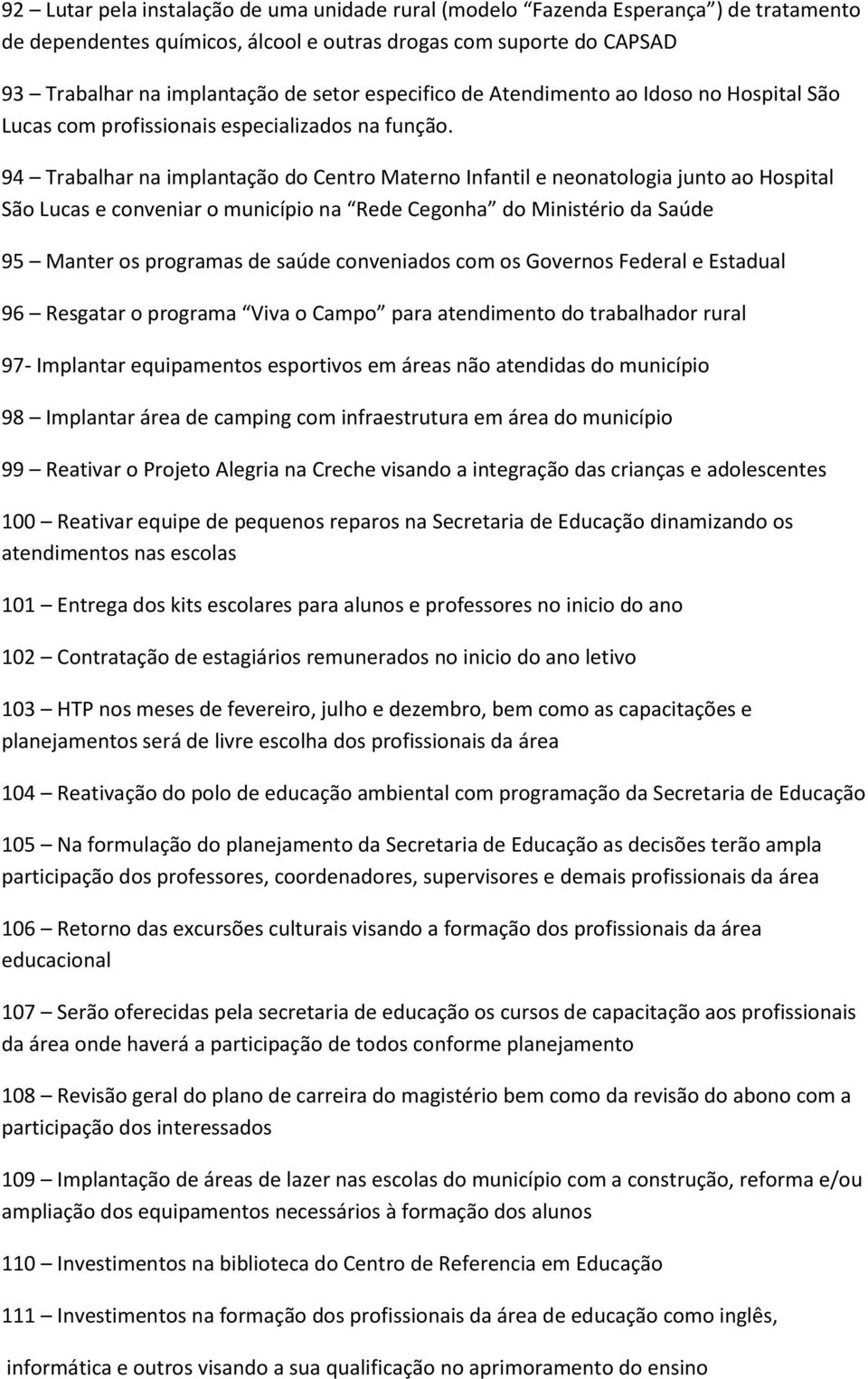 94 Trabalhar na implantação do Centro Materno Infantil e neonatologia junto ao Hospital São Lucas e conveniar o município na Rede Cegonha do Ministério da Saúde 95 Manter os programas de saúde