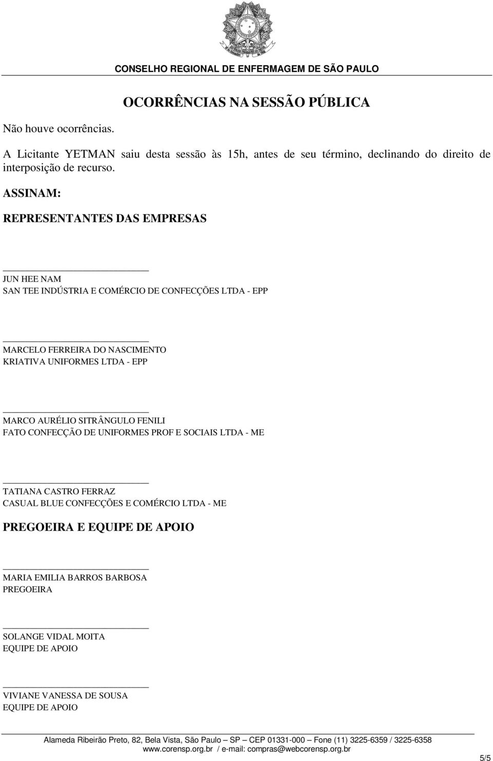 ASSINAM: REPRESENTANTES DAS EMPRESAS JUN HEE NAM SAN TEE INDÚSTRIA E COMÉRCIO DE CONFECÇÕES LTDA - EPP MARCELO FERREIRA DO NASCIMENTO KRIATIVA UNIFORMES LTDA