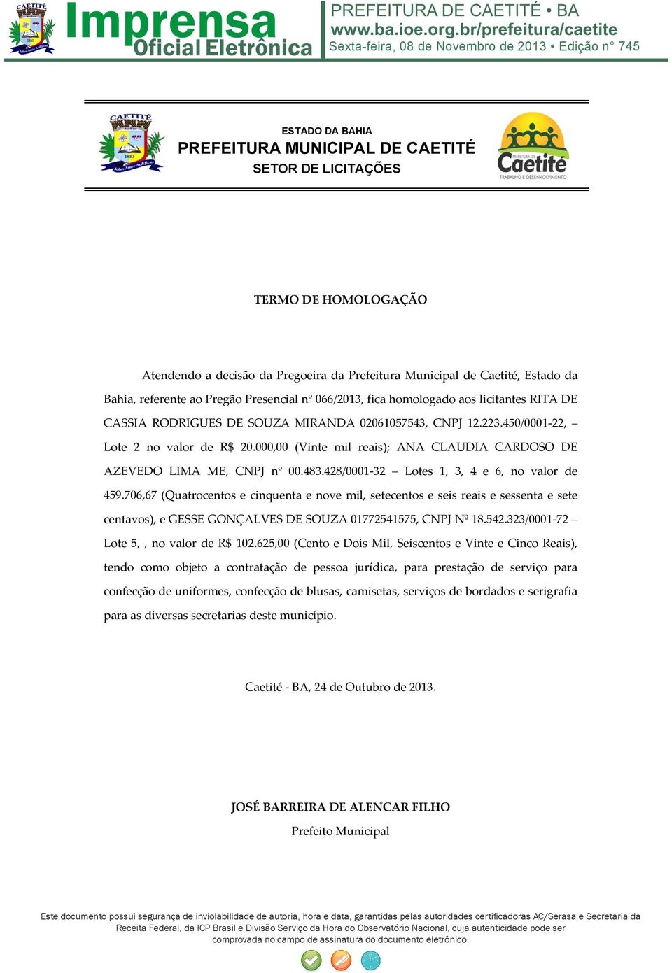 428/0001 32 Lotes 1, 3, 4 e 6, no valor de 459.706,67 (Quatrocentos e cinquenta e nove mil, setecentos e seis reais e sessenta e sete centavos), e GESSE GONÇALVES DE SOUZA 01772541575, CNPJ Nº 18.542.