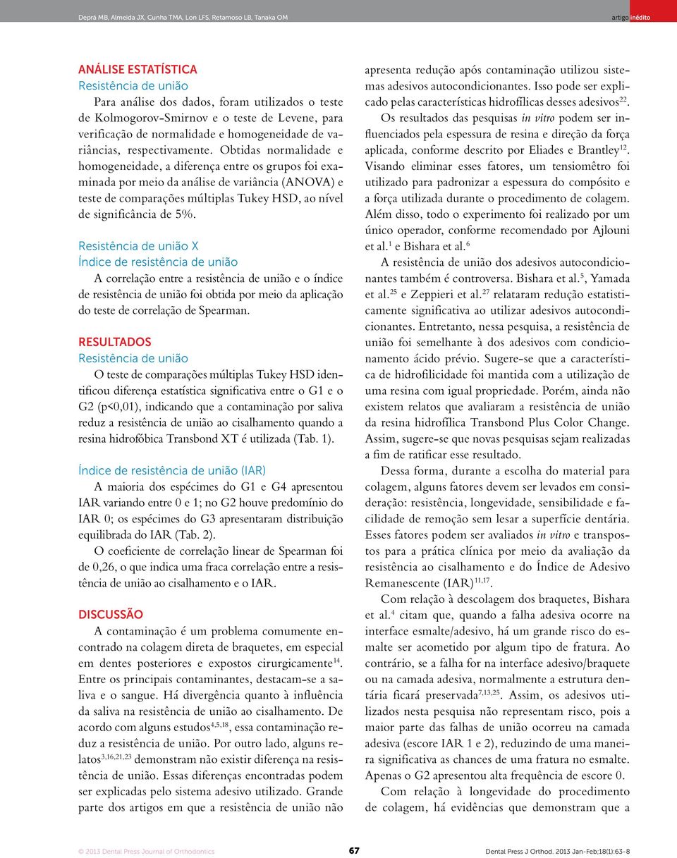 Obtidas normalidade e homogeneidade, a diferença entre os grupos foi examinada por meio da análise de variância (ANOVA) e teste de comparações múltiplas Tukey HSD, ao nível de significância de 5%.