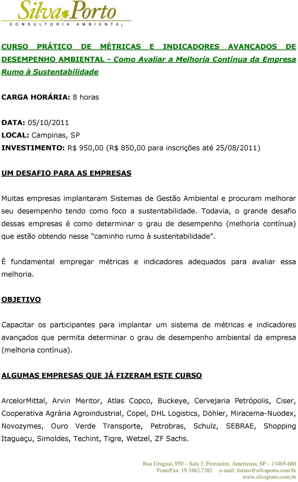 tendo como foco a sustentabilidade. Todavia, o grande desafio dessas empresas é como determinar o grau de desempenho (melhoria contínua) que estão obtendo nesse caminho rumo à sustentabilidade.