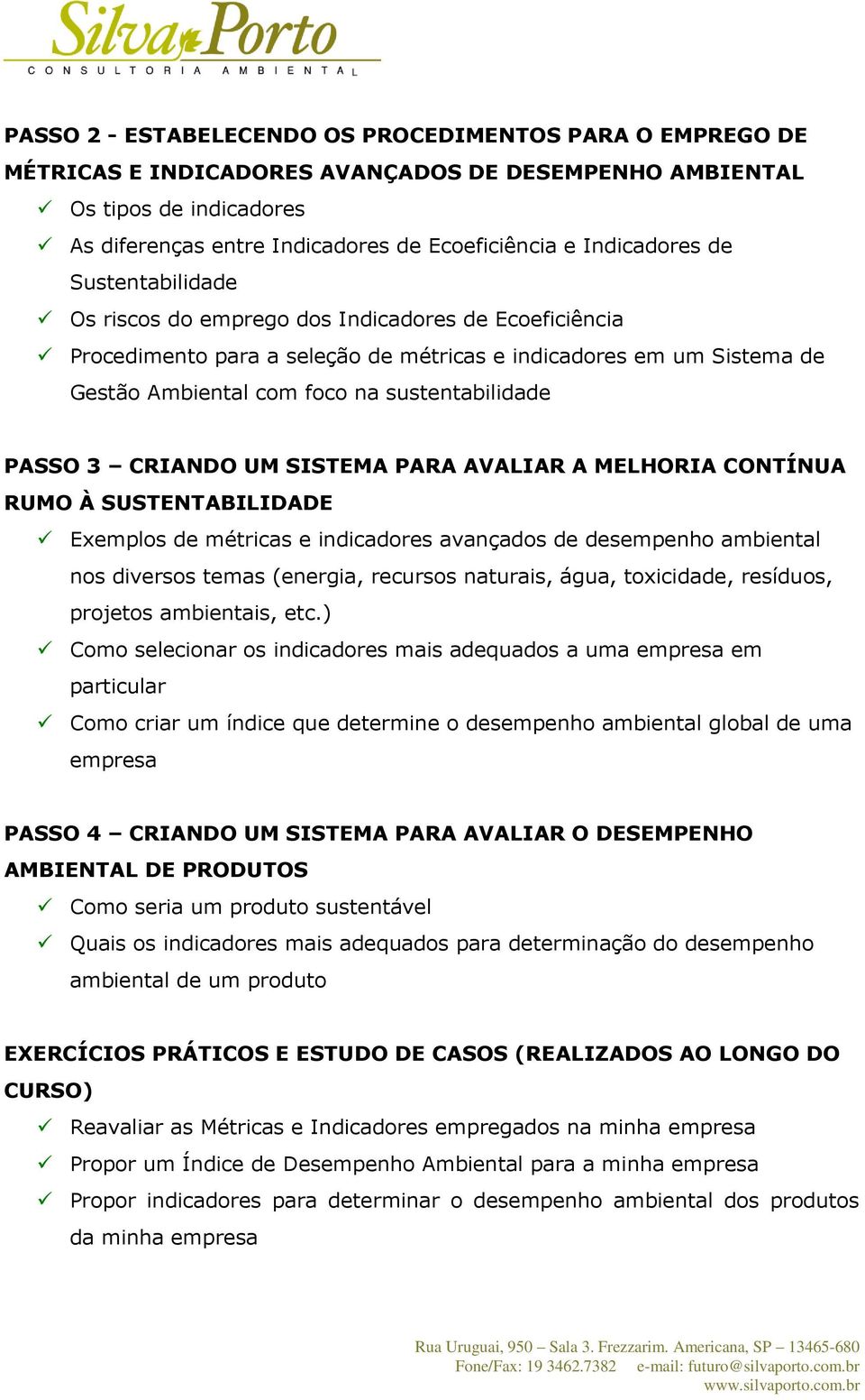 sustentabilidade PASSO 3 CRIANDO UM SISTEMA PARA AVALIAR A MELHORIA CONTÍNUA RUMO À SUSTENTABILIDADE Exemplos de métricas e indicadores avançados de desempenho ambiental nos diversos temas (energia,