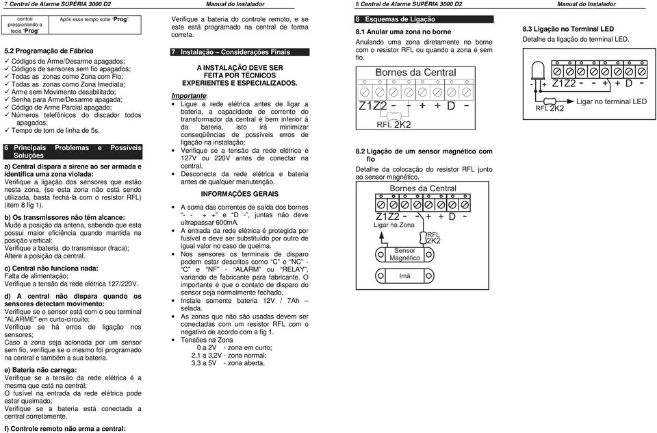 Códigos de Arme/Desarme apagados; Códigos de sensores sem fio apagados; Todas as zonas como Zona com Fio; Todas as zonas como Zona Imediata; Arme sem Movimento desabilitado; Senha para Arme/Desarme