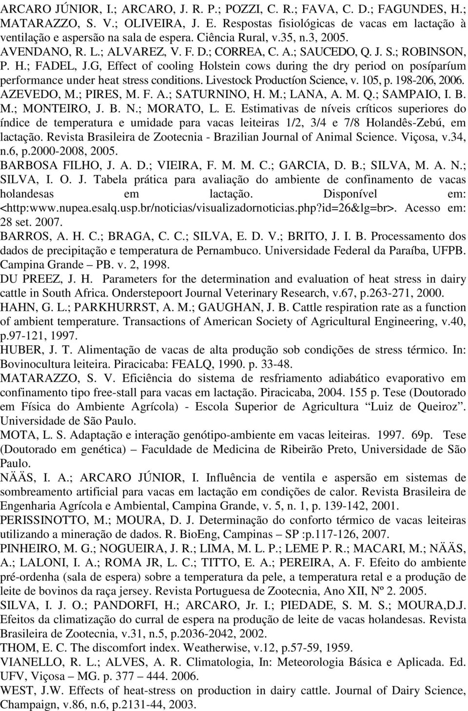 G, Effect of cooling Holstein cows during the dry period on posíparíum performance under heat stress conditions. Livestock Productíon Science, v. 15, p. 198-26, 26. AZEVEDO, M.; PIRES, M. F. A.; SATURNINO, H.