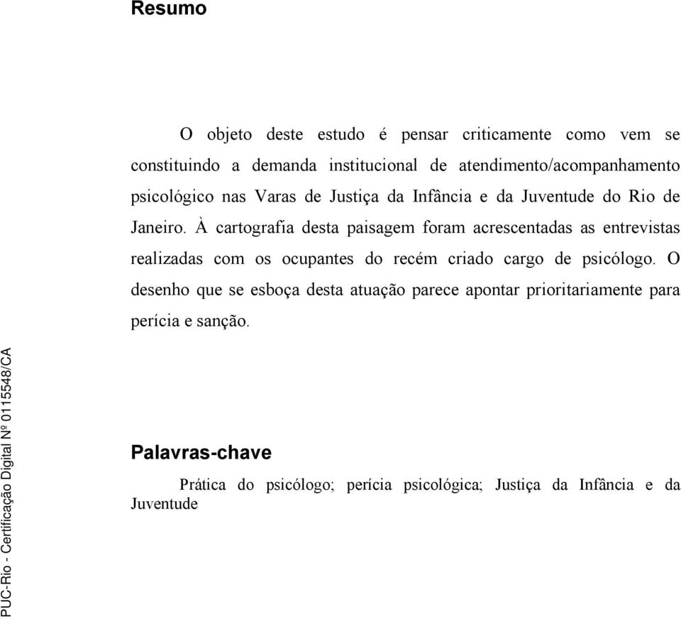 À cartografia desta paisagem foram acrescentadas as entrevistas realizadas com os ocupantes do recém criado cargo de psicólogo.