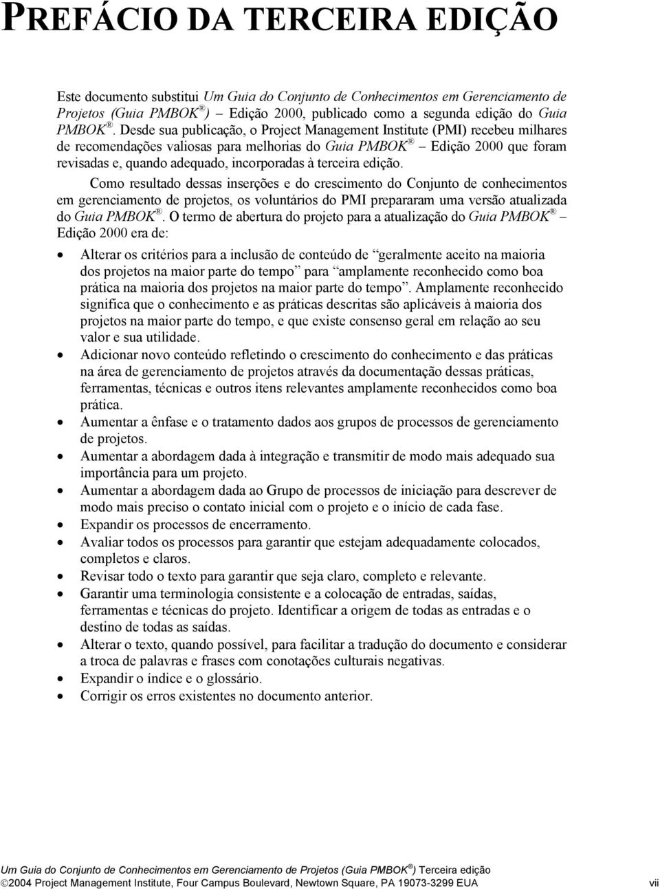 Desde sua publicação, o Project Management Institute (PMI) recebeu milhares de recomendações valiosas para melhorias do Guia PMBOK Edição 2000 que foram revisadas e, quando adequado, incorporadas à