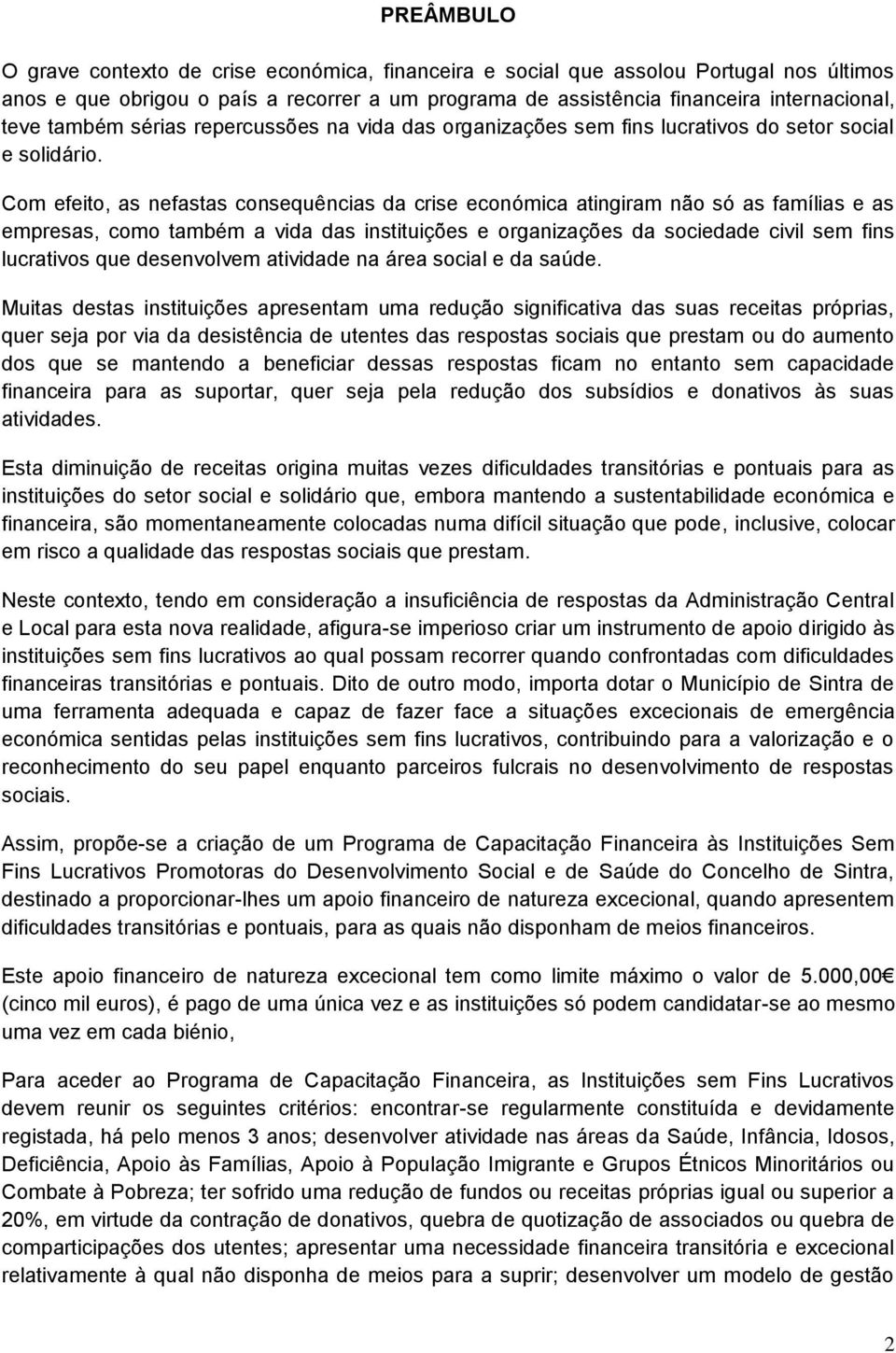 Com efeito, as nefastas consequências da crise económica atingiram não só as famílias e as empresas, como também a vida das instituições e organizações da sociedade civil sem fins lucrativos que