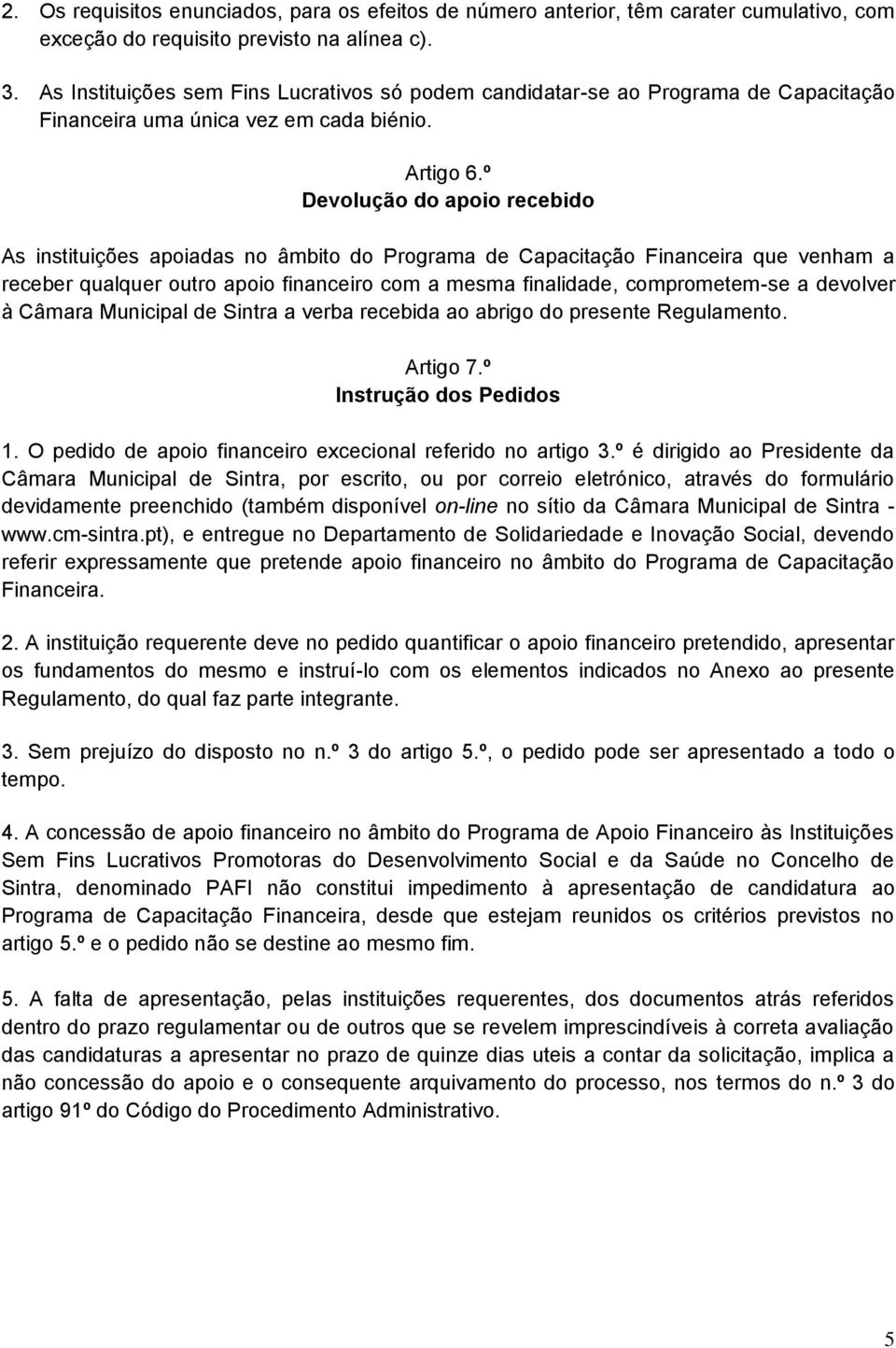 º Devolução do apoio recebido As instituições apoiadas no âmbito do Programa de Capacitação Financeira que venham a receber qualquer outro apoio financeiro com a mesma finalidade, comprometem-se a