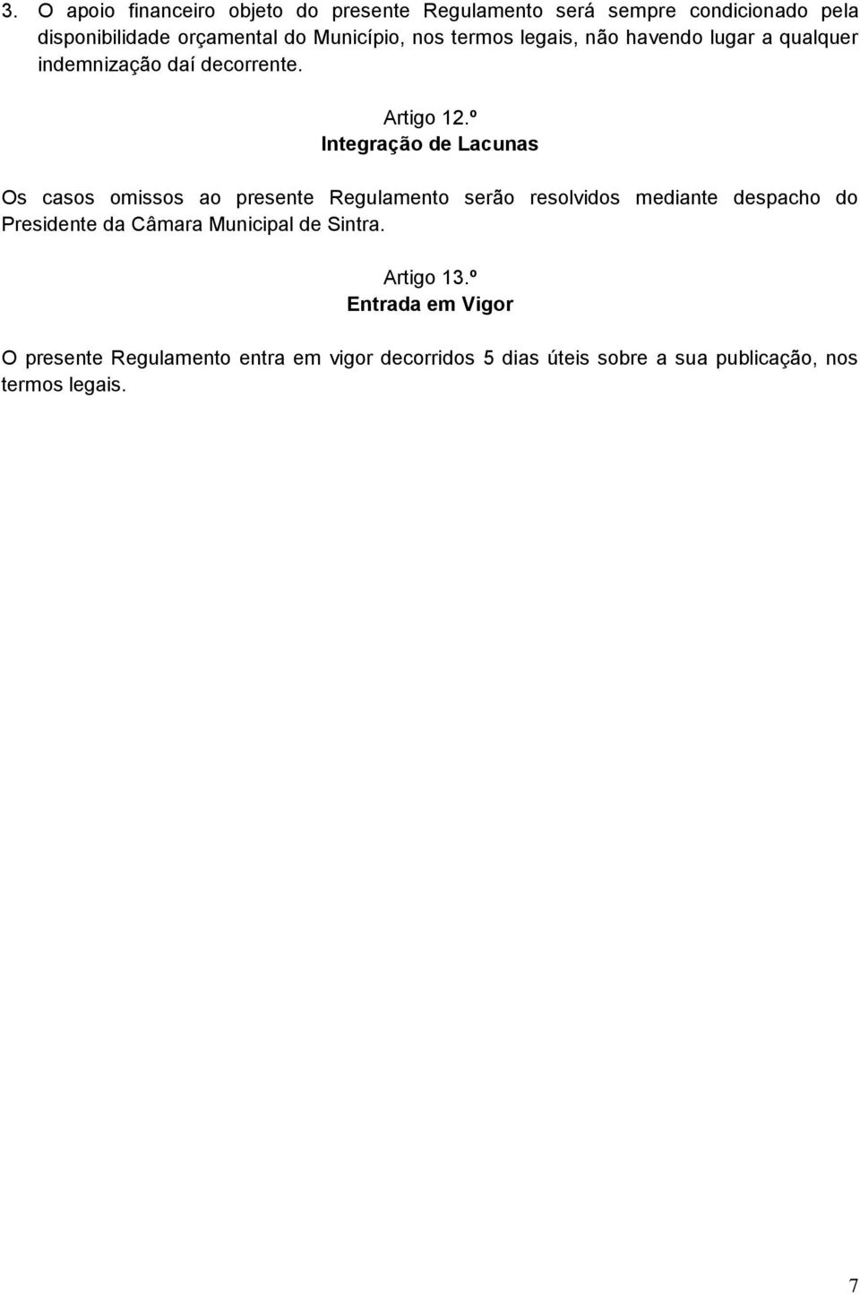 º Integração de Lacunas Os casos omissos ao presente Regulamento serão resolvidos mediante despacho do Presidente da