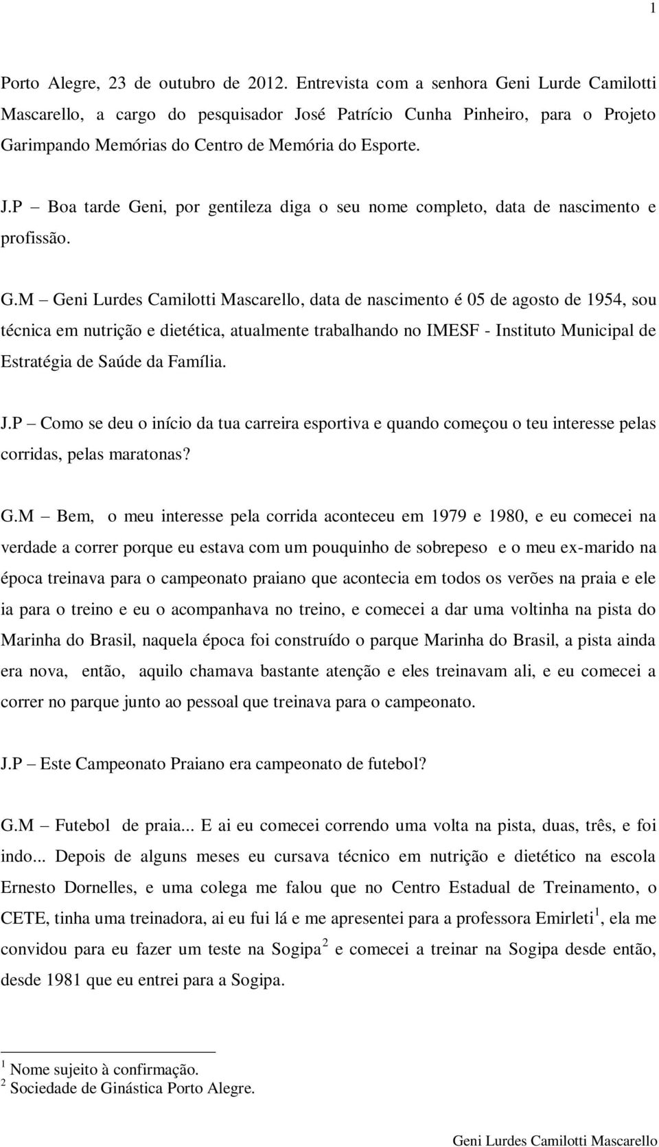 G.M, data de nascimento é 05 de agosto de 1954, sou técnica em nutrição e dietética, atualmente trabalhando no IMESF - Instituto Municipal de Estratégia de Saúde da Família. J.