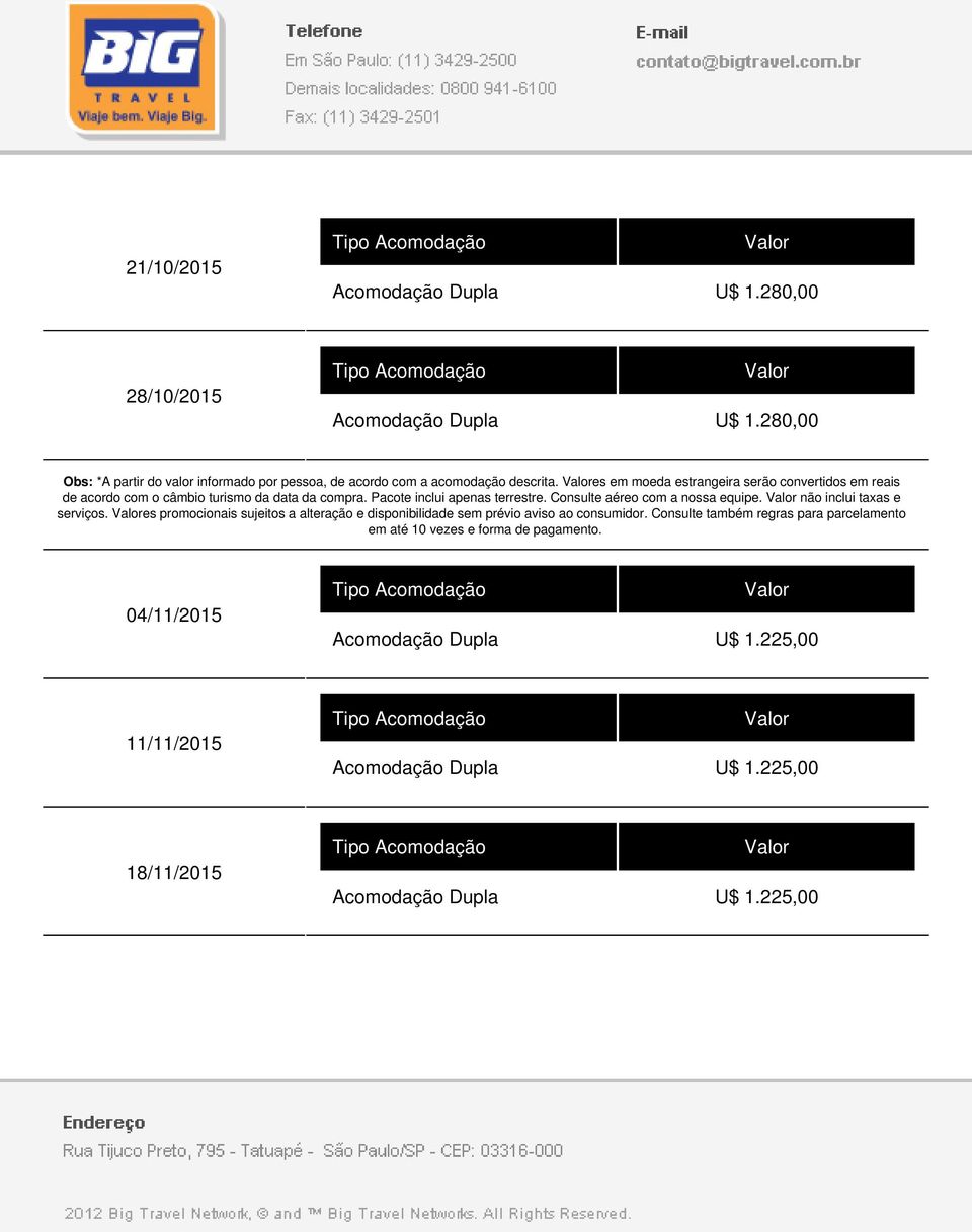 Pacote inclui apenas terrestre. Consulte aéreo com a nossa equipe. não inclui taxas e serviços.