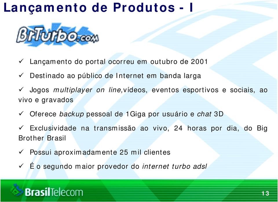 backup pessoal de 1Giga por usuário e chat 3D Exclusividade na transmissão ao vivo, 24 horas por dia, do