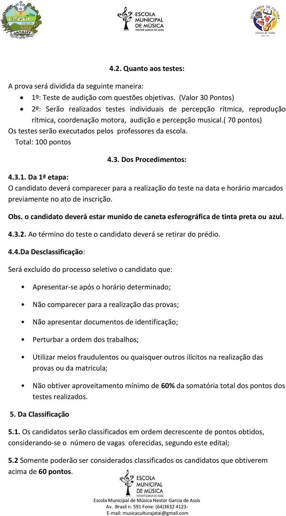 ( 70 pontos) Os testes serão executados pelos professores da escola. Total: 10