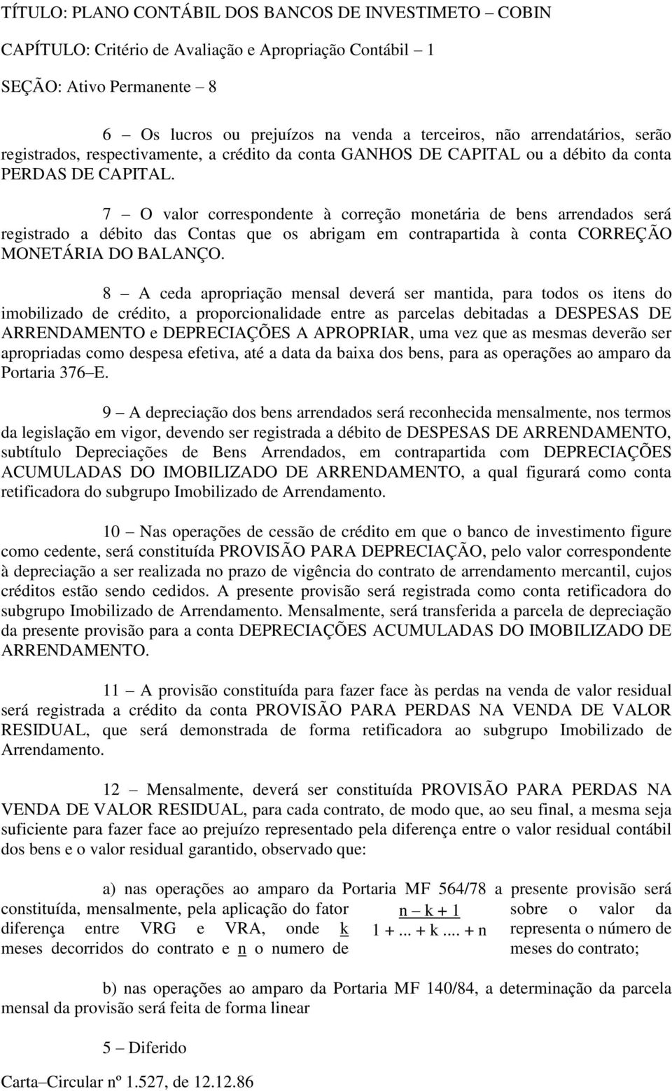 7 O valor correspondente à correção monetária de bens arrendados será registrado a débito das Contas que os abrigam em contrapartida à conta CORREÇÃO MONETÁRIA DO BALANÇO.