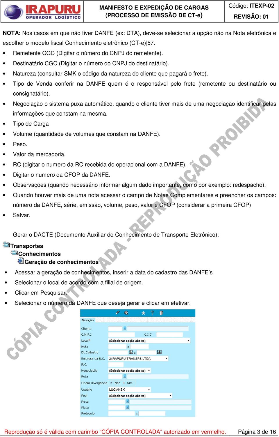 Tipo de Venda conferir na DANFE quem é o responsável pelo frete (remetente ou destinatário ou consignatário).