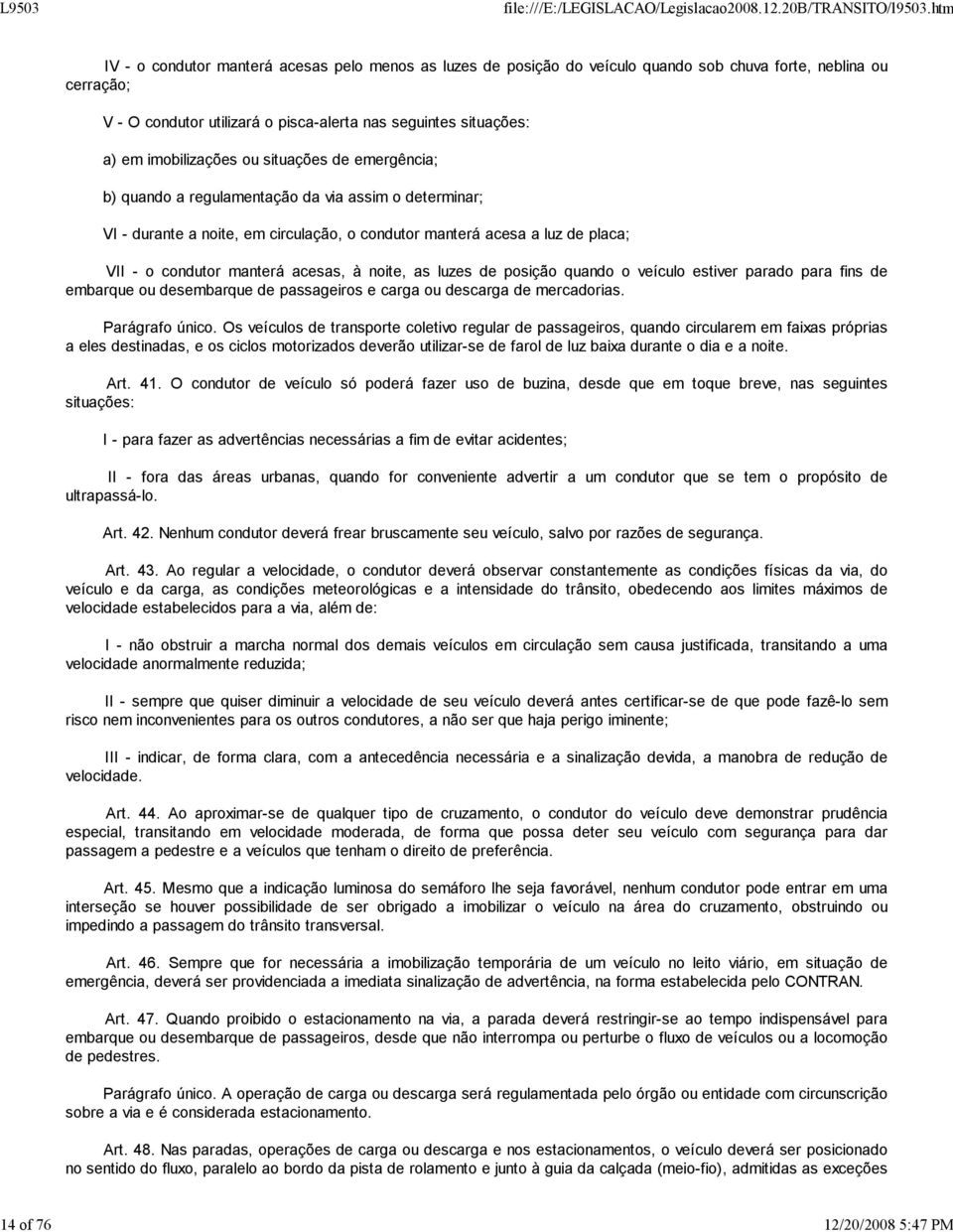 condutor manterá acesas, à noite, as luzes de posição quando o veículo estiver parado para fins de embarque ou desembarque de passageiros e carga ou descarga de mercadorias. Parágrafo único.