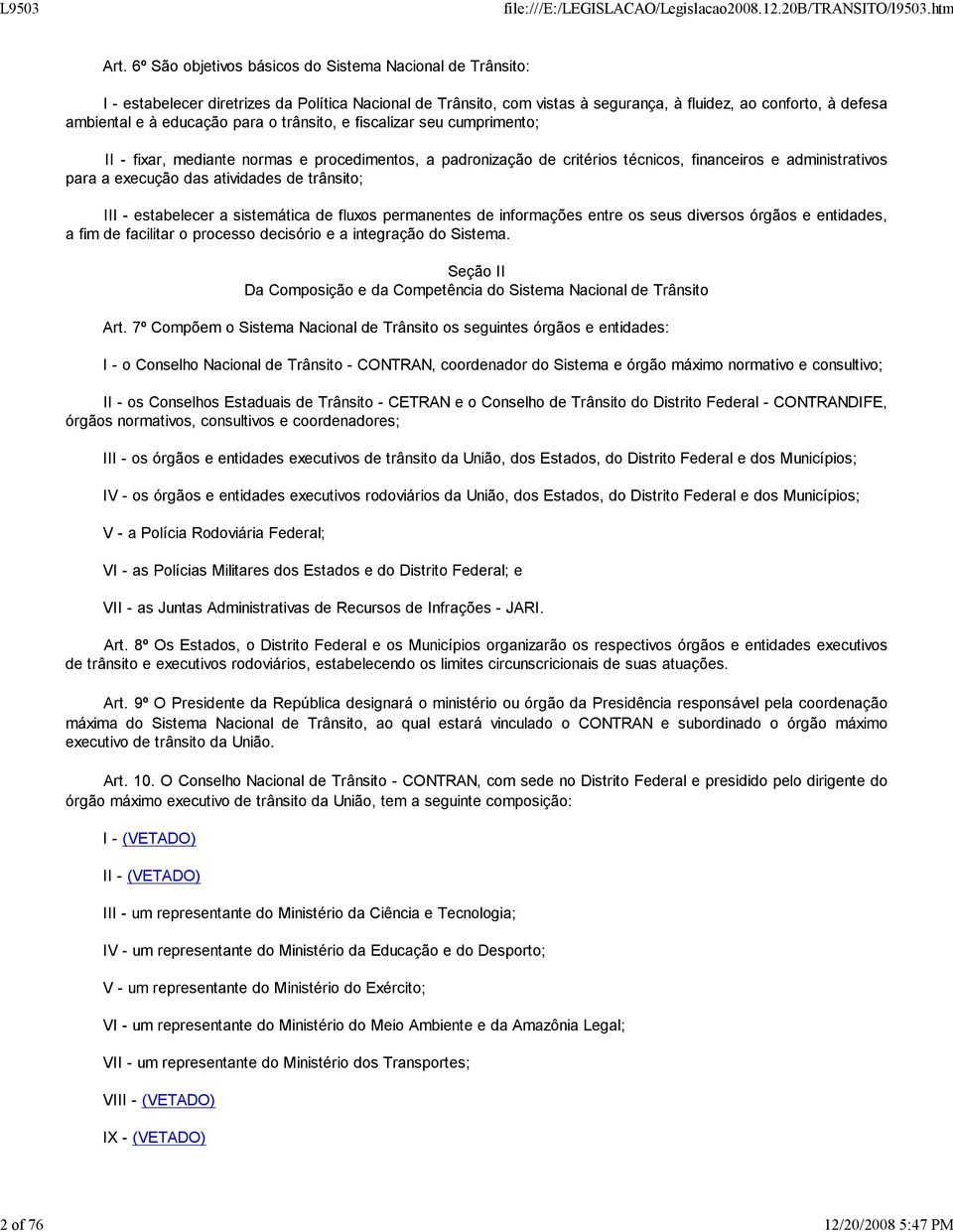 para o trânsito, e fiscalizar seu cumprimento; II - fixar, mediante normas e procedimentos, a padronização de critérios técnicos, financeiros e administrativos para a execução das atividades de