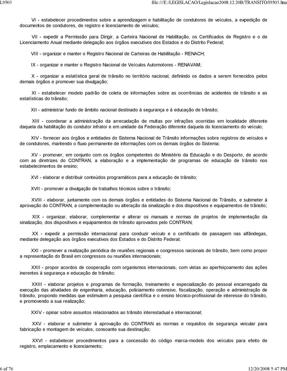 Distrito Federal; VIII - organizar e manter o Registro Nacional de Carteiras de Habilitação - RENACH; IX - organizar e manter o Registro Nacional de Veículos Automotores - RENAVAM; X - organizar a