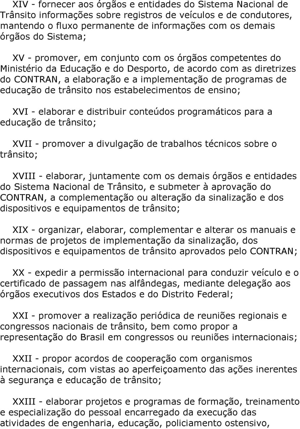 de trânsito nos estabelecimentos de ensino; XVI - elaborar e distribuir conteúdos programáticos para a educação de trânsito; XVII - promover a divulgação de trabalhos técnicos sobre o trânsito; XVIII