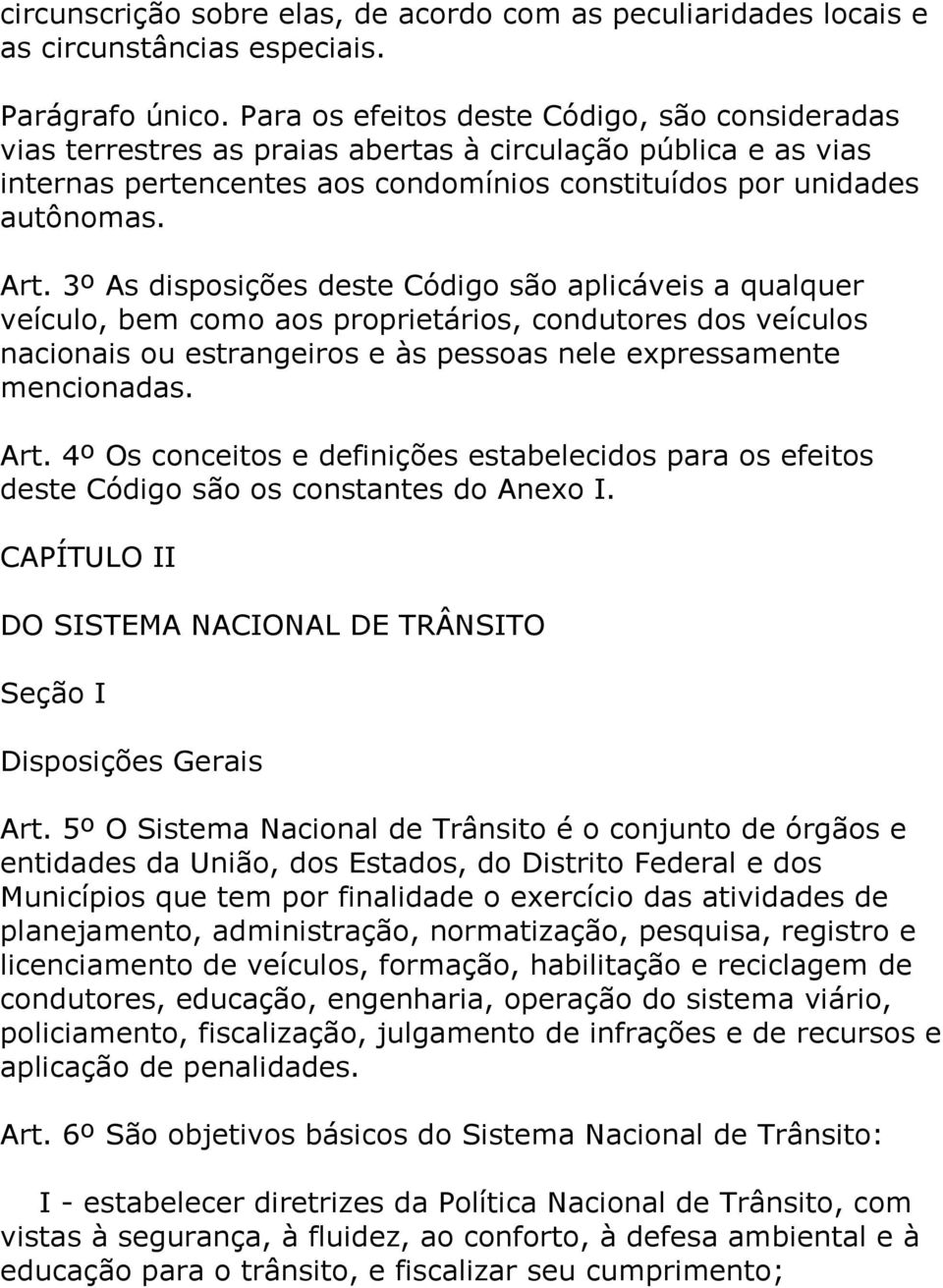 3º As disposições deste Código são aplicáveis a qualquer veículo, bem como aos proprietários, condutores dos veículos nacionais ou estrangeiros e às pessoas nele expressamente mencionadas. Art.