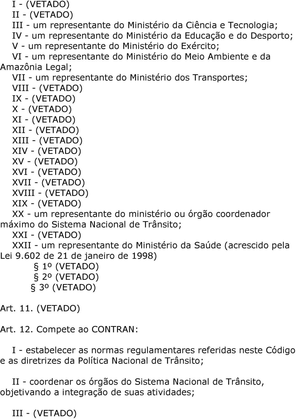 XIII - (VETADO) XIV - (VETADO) XV - (VETADO) XVI - (VETADO) XVII - (VETADO) XVIII - (VETADO) XIX - (VETADO) XX - um representante do ministério ou órgão coordenador máximo do Sistema Nacional de