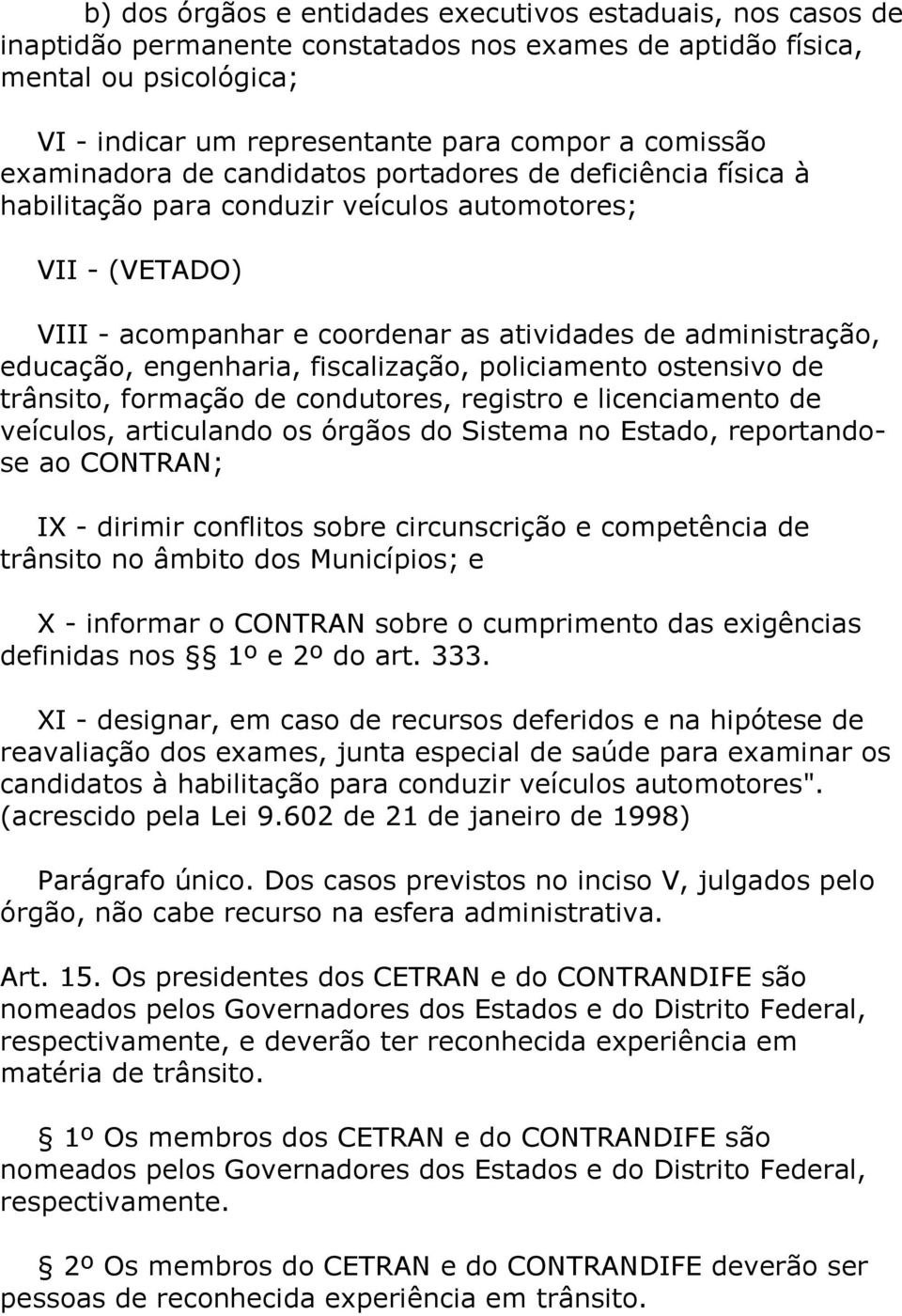 engenharia, fiscalização, policiamento ostensivo de trânsito, formação de condutores, registro e licenciamento de veículos, articulando os órgãos do Sistema no Estado, reportandose ao CONTRAN; IX -