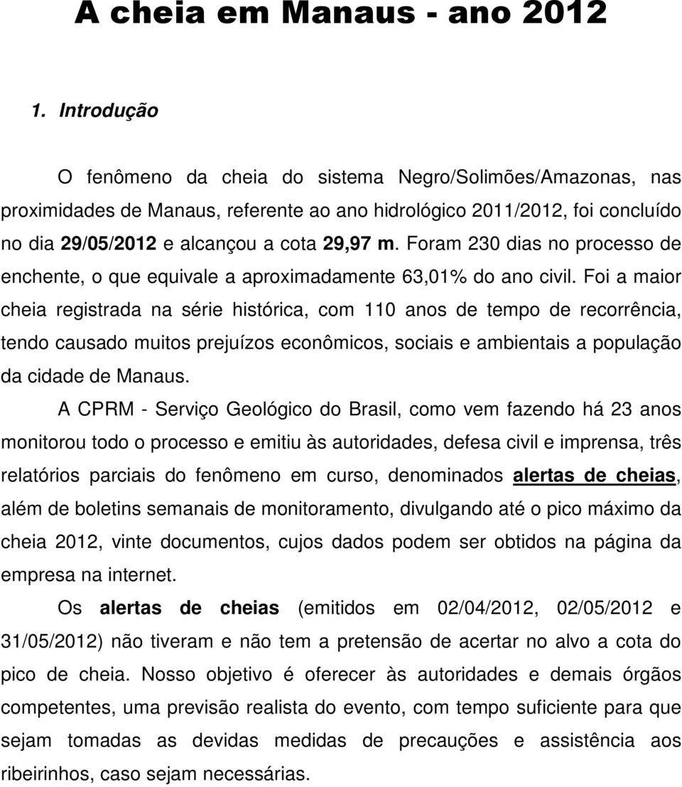 Foram 230 dias no processo de enchente, o que equivale a aproximadamente 63,01% do ano civil.