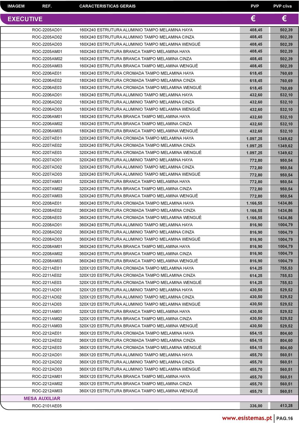 160X240 ESTRUTURA BRANCA TAMPO MELAMINA WENGUÉ 408,45 502,39 ROC-2206AE01 180X240 ESTRUTURA CROMADA TAMPO MELAMINA HAYA 618,45 760,69 ROC-2206AE02 180X240 ESTRUTURA CROMADA TAMPO MELAMINA CINZA