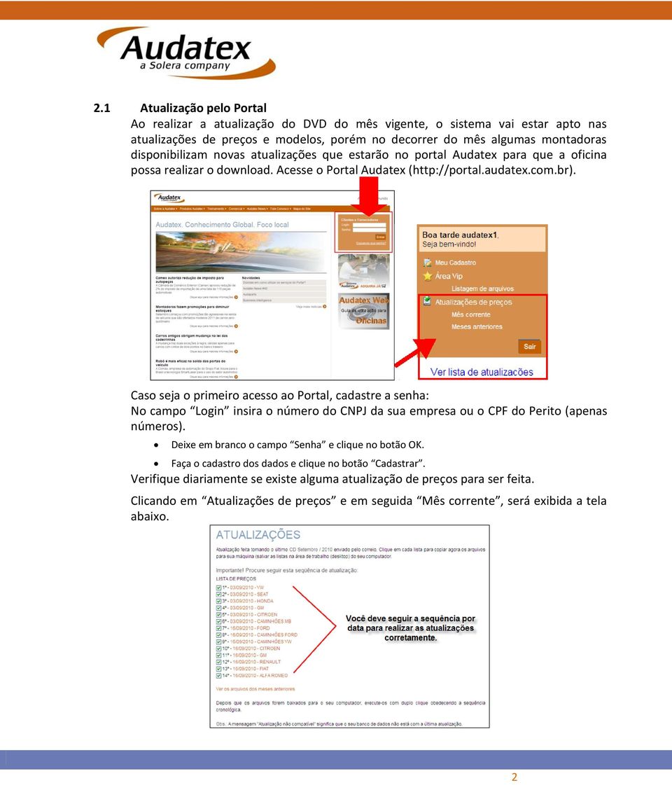 Caso seja o primeiro acesso ao Portal, cadastre a senha: No campo Login insira o número do CNPJ da sua empresa ou o CPF do Perito (apenas números).