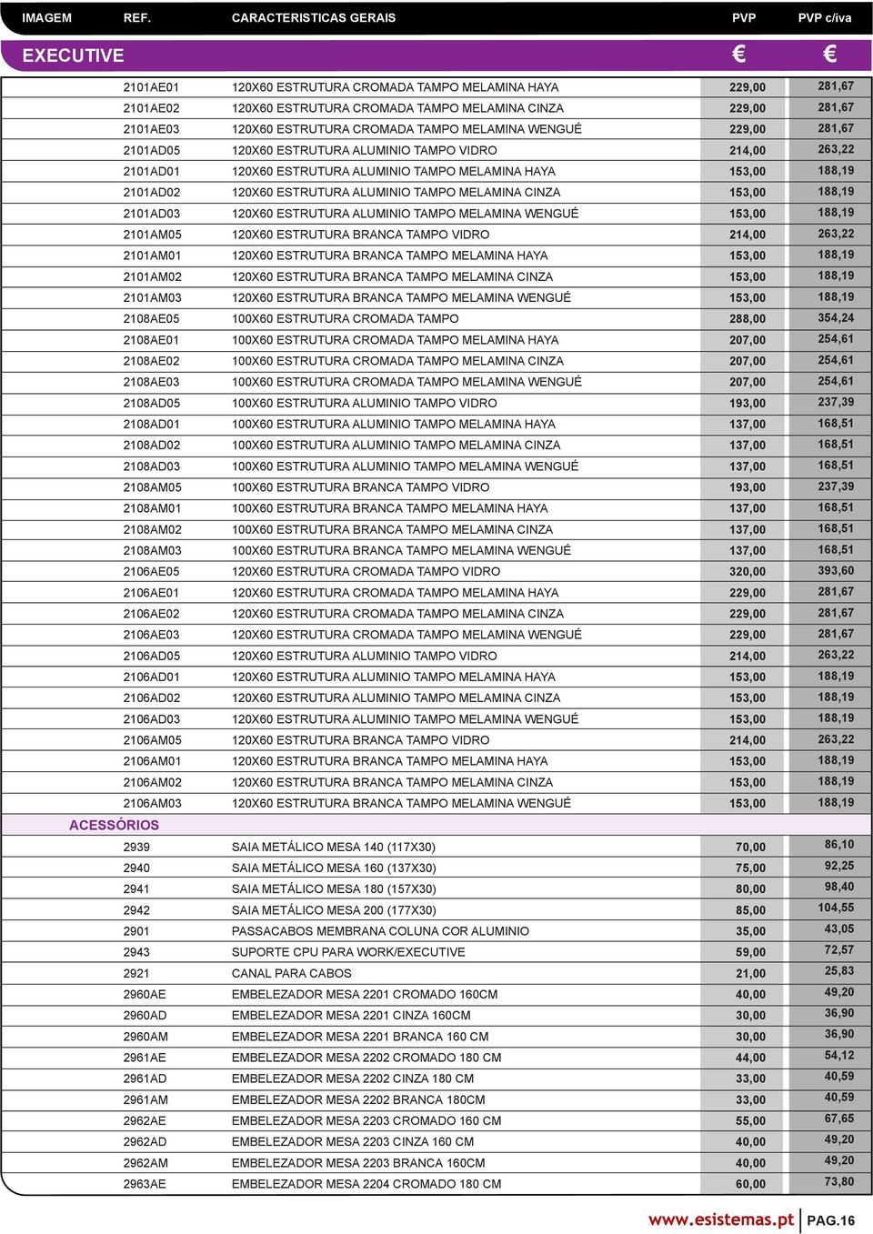 ESTRUTURA ALUMINIO TAMPO MELAMINA WENGUÉ 153,00 2101AM05 120X60 ESTRUTURA BRANCA TAMPO VIDRO 214,00 2101AM01 120X60 ESTRUTURA BRANCA TAMPO MELAMINA HAYA 153,00 2101AM02 120X60 ESTRUTURA BRANCA TAMPO