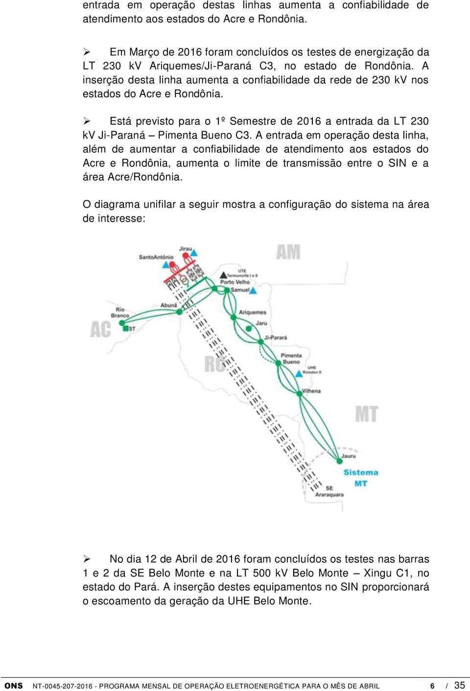 A inserção desta linha aumenta a confiabilidade da rede de 230 kv nos estados do Acre e Rondônia. Está previsto para o 1º Semestre de 2016 a entrada da LT 230 kv Ji-Paraná Pimenta Bueno C3.