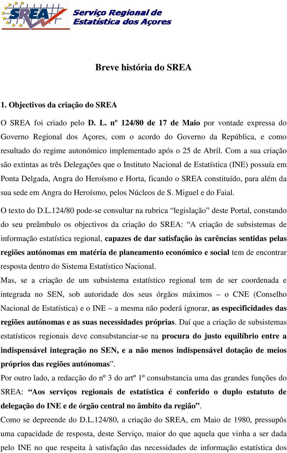 Com a sua criação são extintas as três Delegações que o Instituto Nacional de Estatística (INE) possuía em Ponta Delgada, Angra do Heroísmo e Horta, ficando o SREA constituído, para além da sua sede