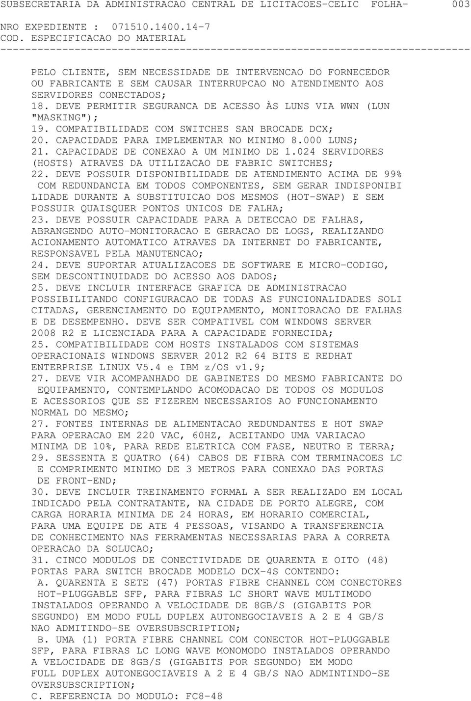 CAPACIDADE DE CONEXAO A UM MINIMO DE 1.024 SERVIDORES (HOSTS) ATRAVES DA UTILIZACAO DE FABRIC SWITCHES; 22.