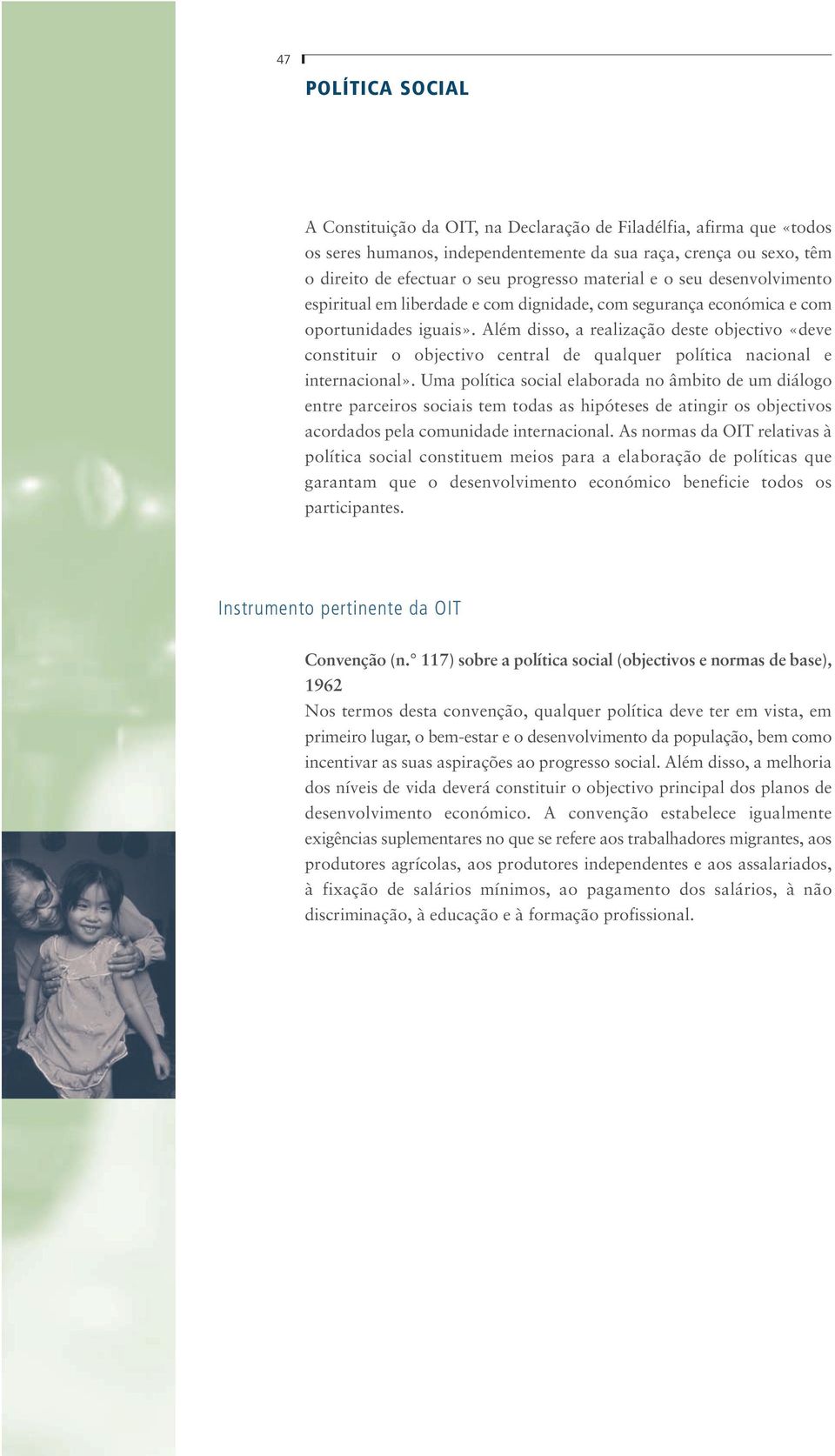 Além disso, a realização deste objectivo «deve constituir o objectivo central de qualquer política nacional e internacional».