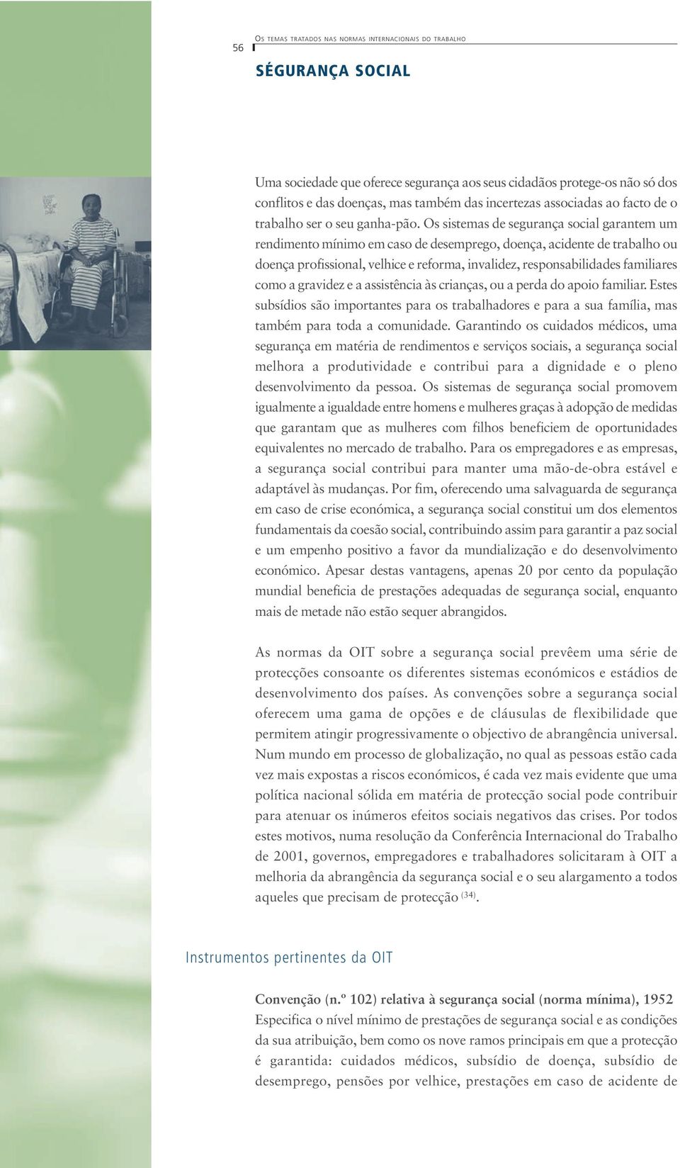 Os sistemas de segurança social garantem um rendimento mínimo em caso de desemprego, doença, acidente de trabalho ou doença profissional, velhice e reforma, invalidez, responsabilidades familiares